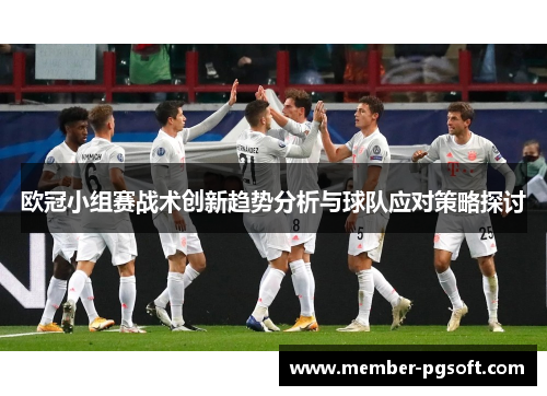 欧冠小组赛战术创新趋势分析与球队应对策略探讨