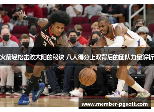 火箭轻松击败太阳的秘诀 八人得分上双背后的团队力量解析
